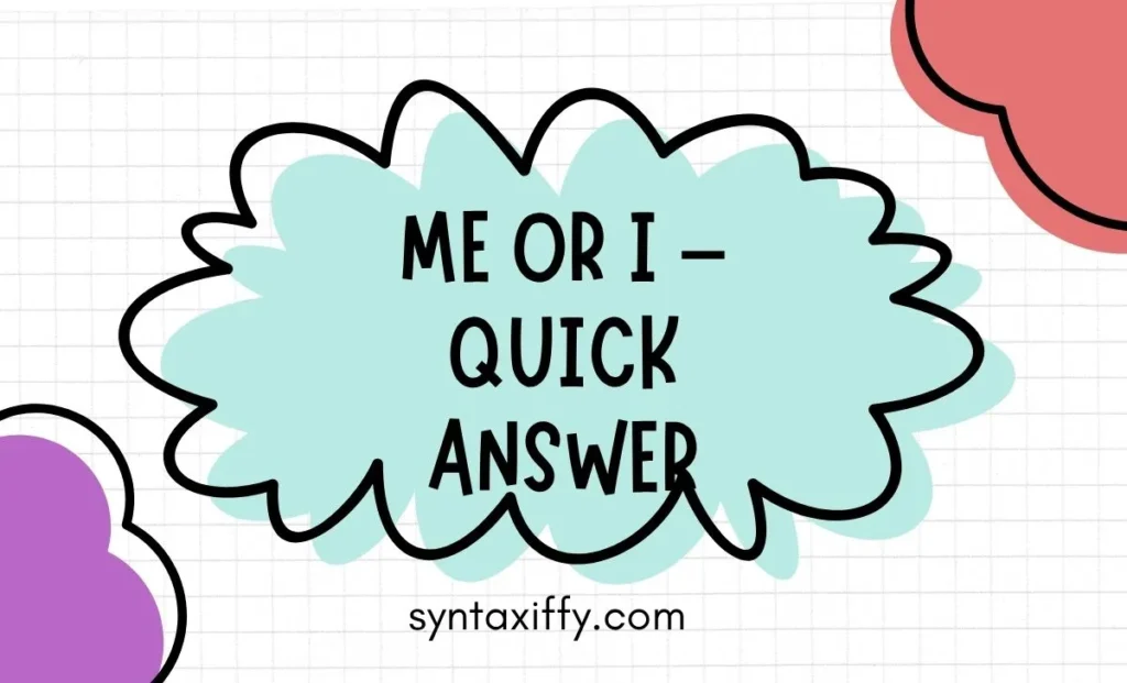 Me or I – Quick Answer