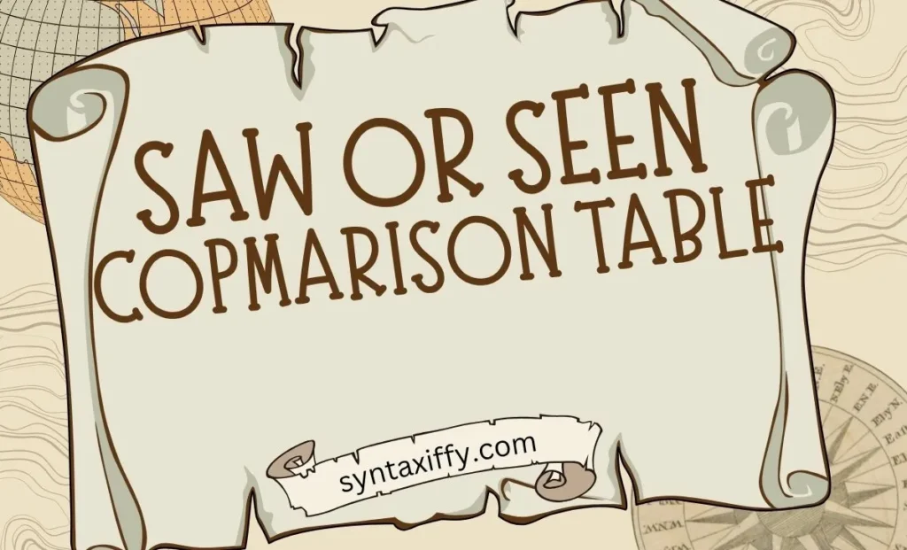 Saw or Seen Comparison Table