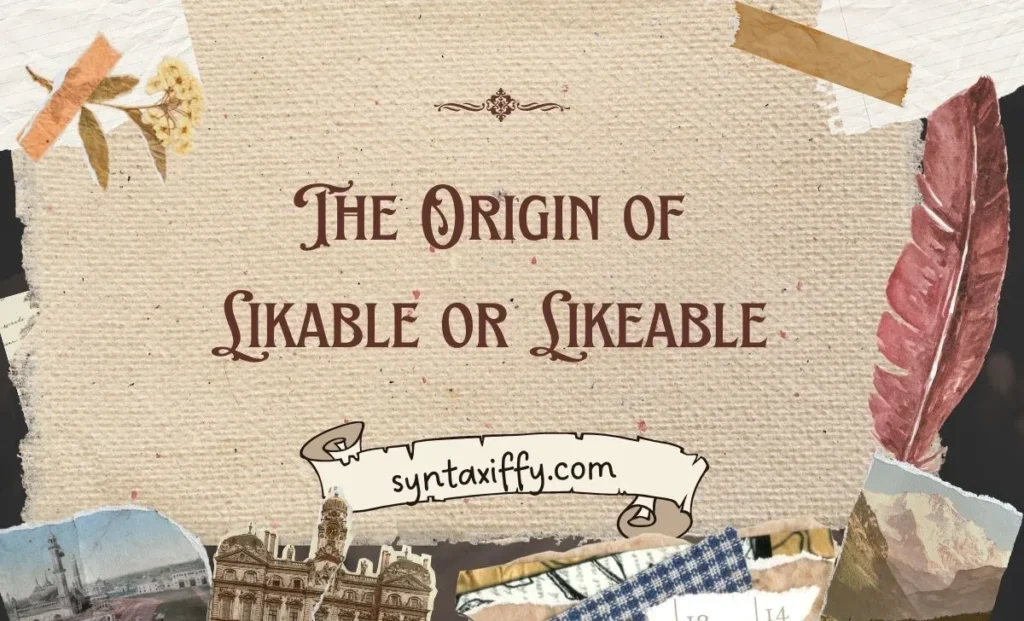 The Origin of Likable or Likeable