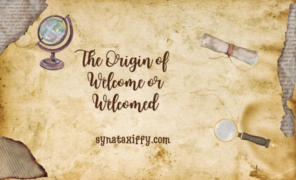 The Origin of Welcome or Welcomed