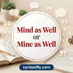 Mind as Well or Mine as Well