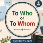 To Who or To Whom